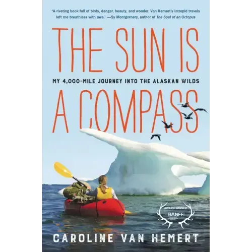 The Sun Is a Compass: My 4,000-Mile Journey Into the Alaskan Wilds - Paperback