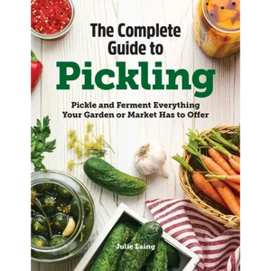 The Complete Guide to Pickling: Pickle and Ferment Everything Your Garden or Market Has to Offer - Hardcover