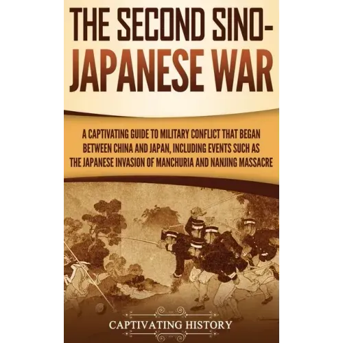 The Second Sino-Japanese War: A Captivating Guide to Military Conflict That Began between China and Japan, Including Events Such as the Japanese Inv - Hardcover