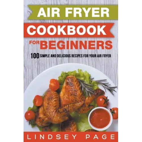 Air Fryer Cookbook for Beginners: 100 Simple and Delicious Recipes for Your Air Fryer - Paperback