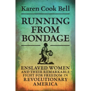 Running from Bondage: Enslaved Women and Their Remarkable Fight for Freedom in Revolutionary America - Hardcover