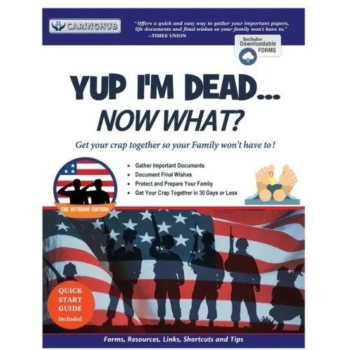 Yup I'm Dead...Now What? The Veteran Edition: A Guide to My Life Information, Documents, Plans and Final Wishes