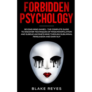 Forbidden Psychology: Beyond Mind Games - The Complete Guide to Discover Techniques of Mass Manipulation and Subdue Anyone's Mind through Subliminal P - Paperback