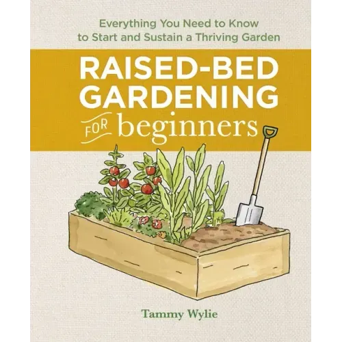 Raised-Bed Gardening for Beginners: Everything You Need to Know to Start and Sustain a Thriving Garden - Hardcover