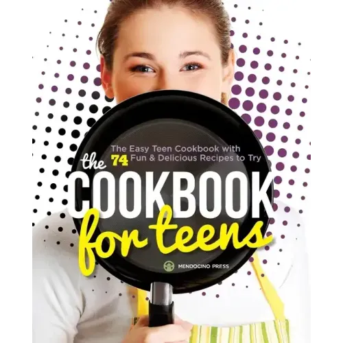 The Cookbook for Teens: The Easy Teen Cookbook with 74 Fun & Delicious Recipes to Try - Paperback