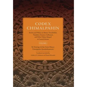 Codex Chimalpahin: Society and Politics in Mexico Tenochtitlan, Tlatelolco, Texcoco, Culhuacan, and Other Nahua Altepetl in Central Mexico, Volume 1 V - Paperback