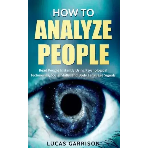 How to Analyze People: Read People Instantly Using Psychological Techniques, Social Skills, and Body Language Signals - Paperback