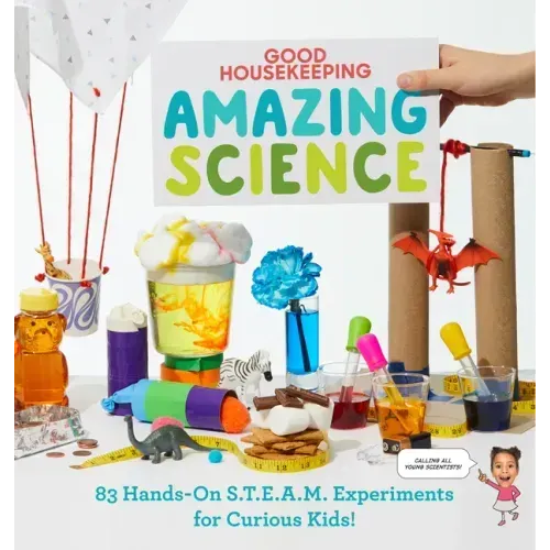 Good Housekeeping Amazing Science: 83 Hands-On S.T.E.A.M Experiments for Curious Kids! - Hardcover
