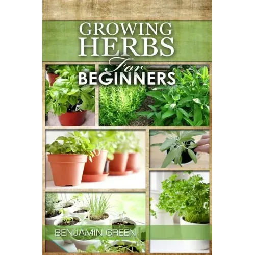 Growing Herbs for Beginners: How to Grow Low cost Indoor and Outdoor Herbs in containers, for Profit or for health benefits at home, Simple Basic R - Paperback