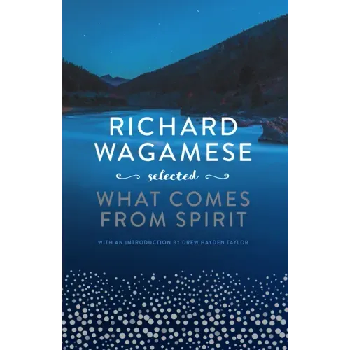 Richard Wagamese Selected: What Comes from Spirit - Hardcover