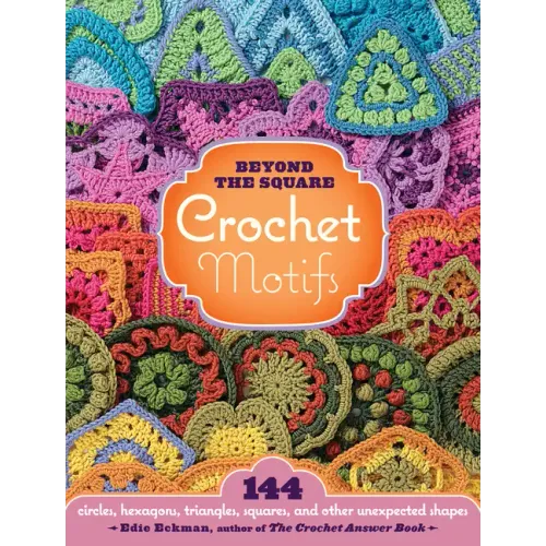 Beyond the Square Crochet Motifs: 144 Circles, Hexagons, Triangles, Squares, and Other Unexpected Shapes - Spiral