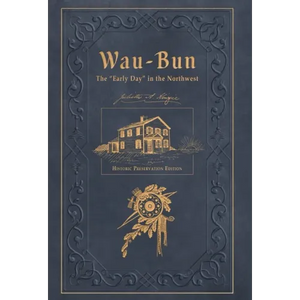 Wau-Bun: The "Early Day" in the Northwest: Historic Preservation Edition - Hardcover