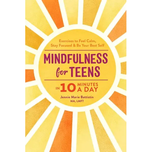Mindfulness for Teens in 10 Minutes a Day: Exercises to Feel Calm, Stay Focused & Be Your Best Self - Hardcover
