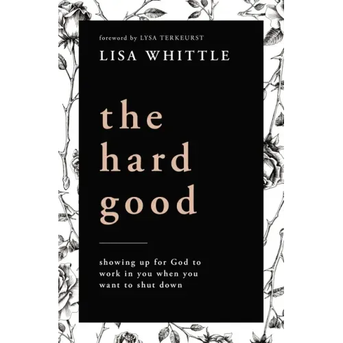The Hard Good: Showing Up for God to Work in You When You Want to Shut Down - Paperback