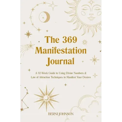 The 369 Manifestation Journal: A 52-Week Guide to Using Divine Numbers and Law of Attraction Techniques to Manifest Your Desires - Hardcover