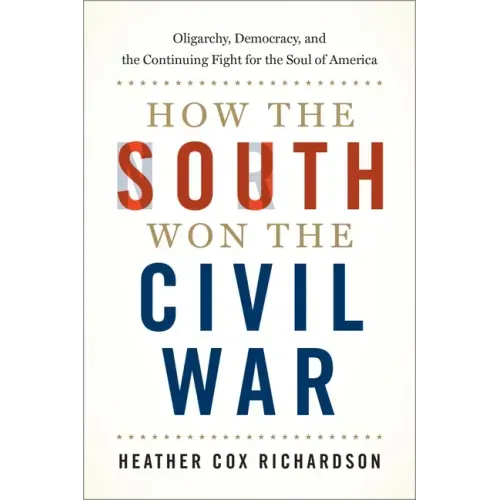 How the South Won the Civil War: Oligarchy, Democracy, and the Continuing Fight for the Soul of America - Hardcover