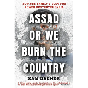 Assad or We Burn the Country: How One Family's Lust for Power Destroyed Syria - Paperback