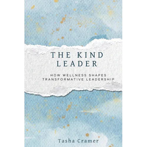 The Kind Leader: How Wellness Shapes Transformative Leadership - Paperback