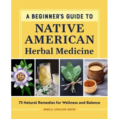 A Beginner's Guide to Native American Herbal Medicine: 75 Natural Remedies for Wellness and Balance - Paperback