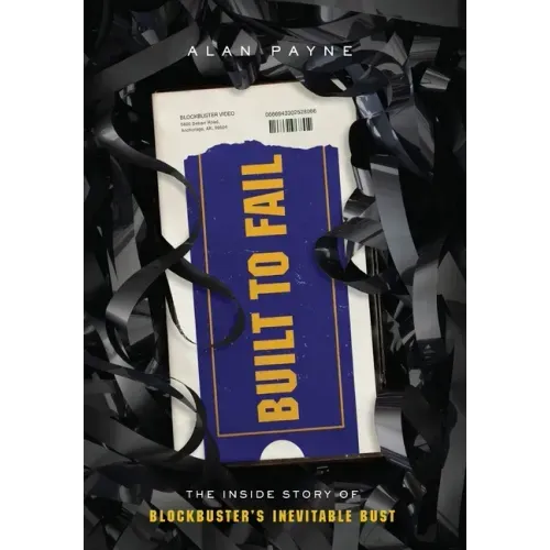 Built to Fail: The Inside Story of Blockbuster's Inevitable Bust - Hardcover