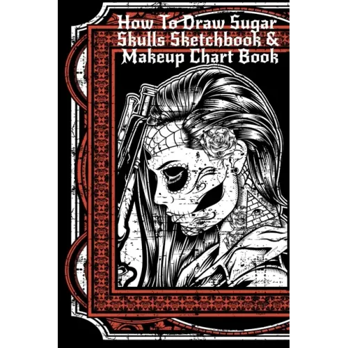 How To Draw Sugar Skulls Sketchbook & Makeup Chart Book: Tatoo Artist Sketch Book For Drawing Dia De Los Muertos Tatoos - Day Of The Dead Sketching No - Paperback