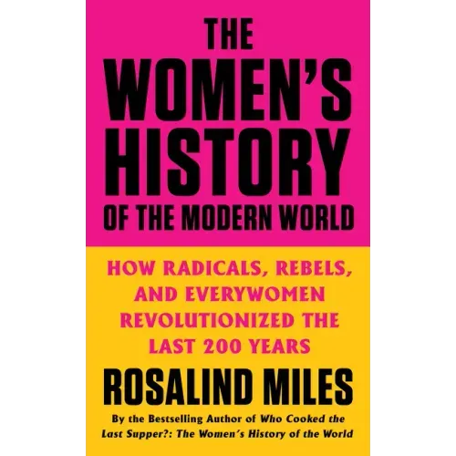 The Women's History of the Modern World: How Radicals, Rebels, and Everywomen Revolutionized the Last 200 Years - Paperback