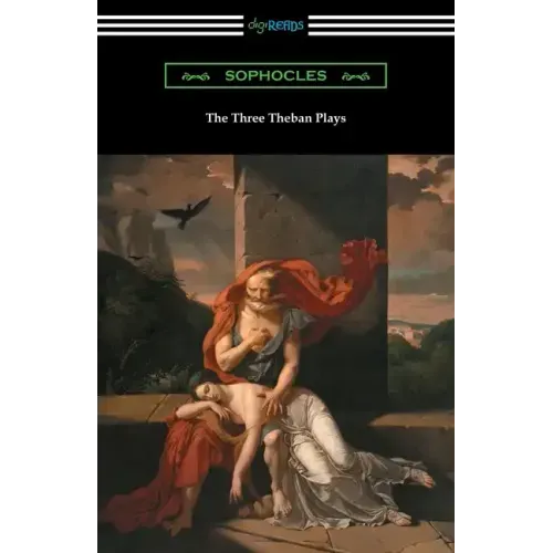 The Three Theban Plays: Antigone, Oedipus the King, and Oedipus at Colonus (Translated by Francis Storr with Introductions by Richard C. Jebb) - Paperback