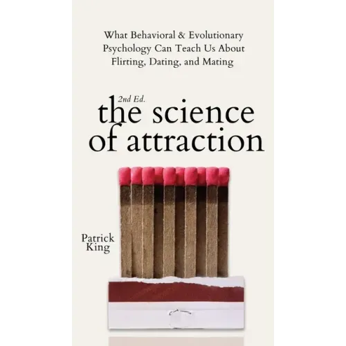 The Science of Attraction: What Behavioral & Evolutionary Psychology Can Teach Us About Flirting, Dating, and Mating - Hardcover