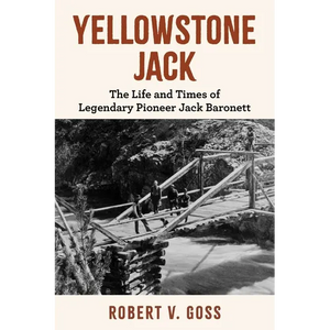 Yellowstone Jack: The Life and Times of Legendary Pioneer Jack Baronett - Paperback