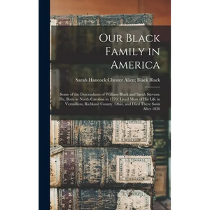 Our Black Family in America: Some of the Descendants of William Black and Sarah Stevens. He, Born in North Carolina in 1770, Lived Most of his Life - Hardcover