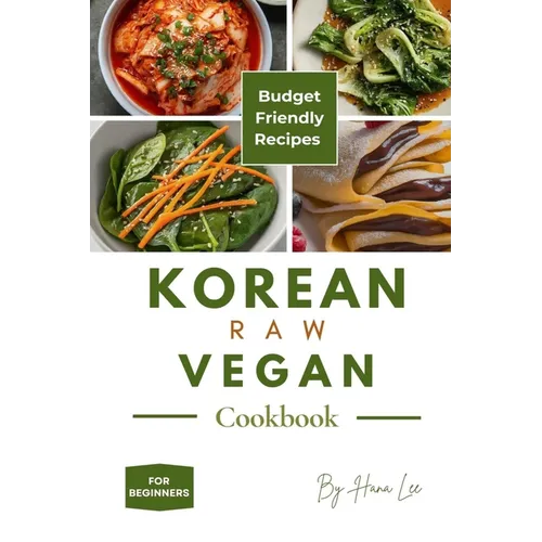 Korean Raw Vegan Cookbook: Budget-Friendly Recipes for Beginners - Paperback