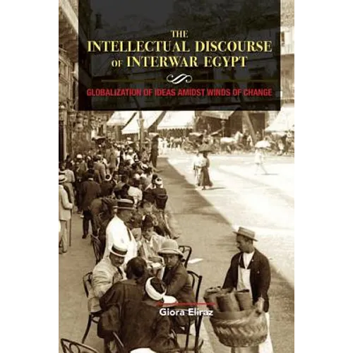 The Intellectual Discourse of Interwar Egypt: Globalization of Ideas Amidst Winds of Change - Paperback