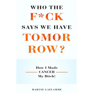 Who the F*ck Says We Have Tomorrow?: How I made cancer my bitch! - Paperback