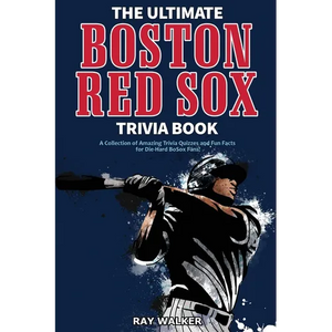 The Ultimate Boston Red Sox Trivia Book: A Collection of Amazing Trivia Quizzes and Fun Facts for Die-Hard BoSox Fans! - Paperback