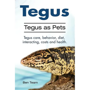 Tegus. Tegus as Pets. Tegus care, behavior, diet, interacting, costs and health. - Paperback