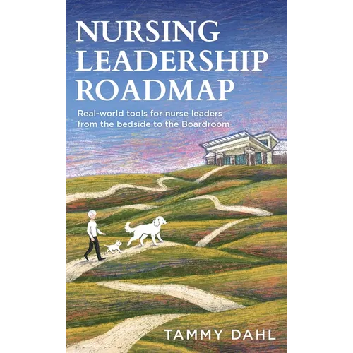 Nursing Leadership Roadmap: Real-World Tools for Nurse Leaders from the Bedside to the Boardroom - Hardcover