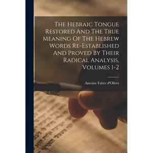The Hebraic Tongue Restored And The True Meaning Of The Hebrew Words Re-established And Proved By Their Radical Analysis, Volumes 1-2 - Paperback
