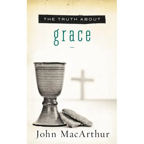 The Truth about Grace: A Biblical and Theological Study of God's Amazing Grace and Salvation - Paperback