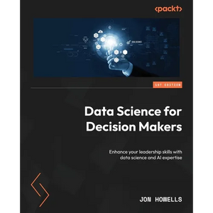 Data Science for Decision Makers: Enhance your leadership skills with data science and AI expertise - Paperback