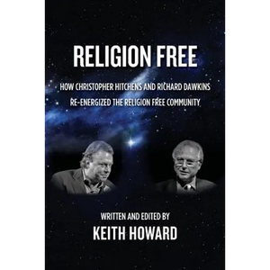 Religion Free: How Christopher Hitchens and Richard Dawkins re-energized the Religion Free Community - Paperback