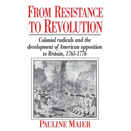 From Resistance to Revolution: Colonial Radicals and the Development of American Opposition..... - Paperback
