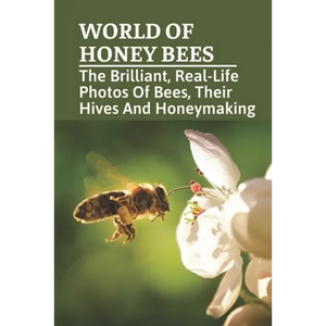 World Of Honey Bees: The Brilliant, Real-Life Photos Of Bees, Their Hives And Honeymaking: Bee Facts For Kids - Paperback