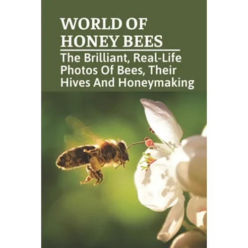 World Of Honey Bees: The Brilliant, Real-Life Photos Of Bees, Their Hives And Honeymaking: Bee Facts For Kids - Paperback