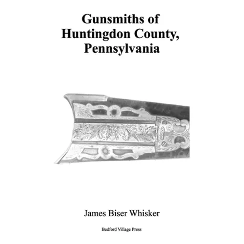 Gunsmiths of Huntingdon County, Pennsylvania - Paperback