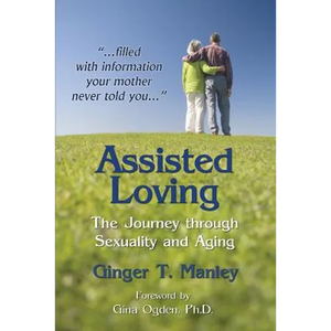 Assisted Loving: The Journey through Sexuality and Aging - Paperback