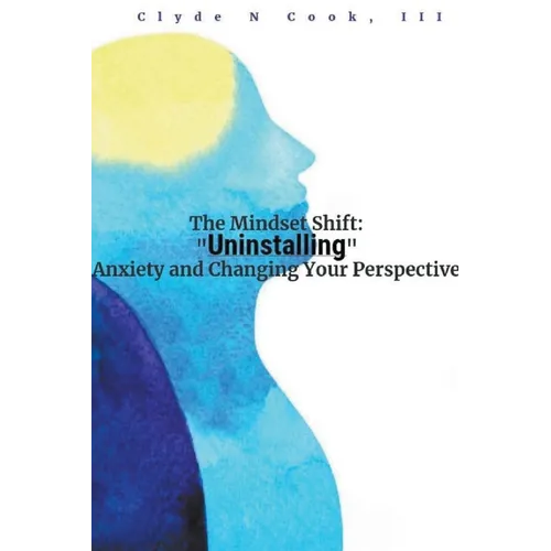 The Mindset Shift: Uninstalling Anxiety and Changing your Perspective - Paperback