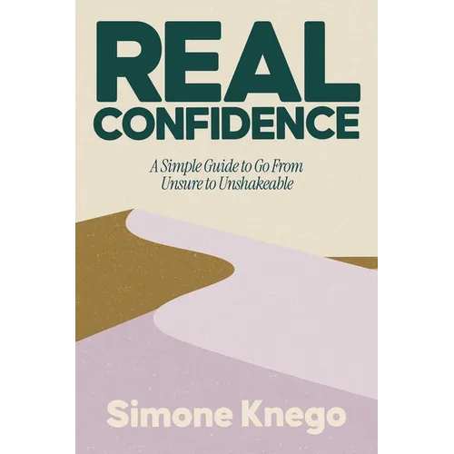 Real Confidence: A Simple Guide to Go from Unsure to Unshakeable - Hardcover