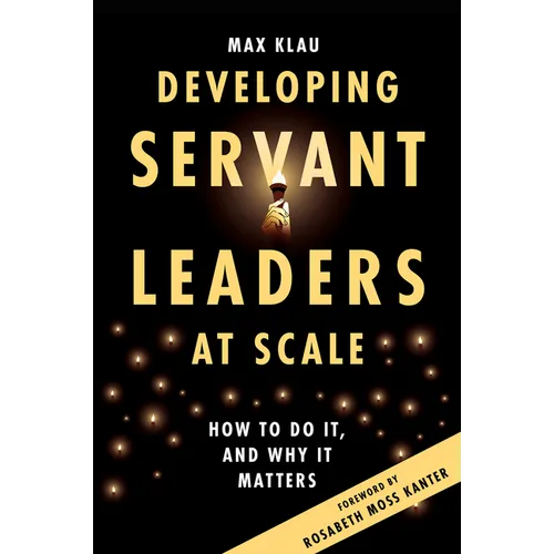 Developing Servant Leaders at Scale: How to Do It, and Why It Matters - Paperback