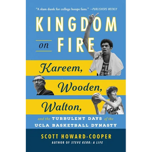 Kingdom on Fire: Kareem, Wooden, Walton, and the Turbulent Days of the UCLA Basketball Dynasty - Paperback