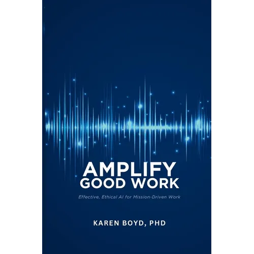 Ampilfy Good Work: Effective, Ethical AI for Mission-driven Work - Paperback